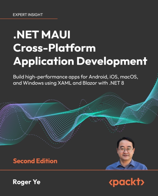 .NET MAUI Cross-Platform Application Development : Build high-performance apps for Android, iOS, macOS, and Windows using XAML and Blazor with .NET 8, EPUB eBook