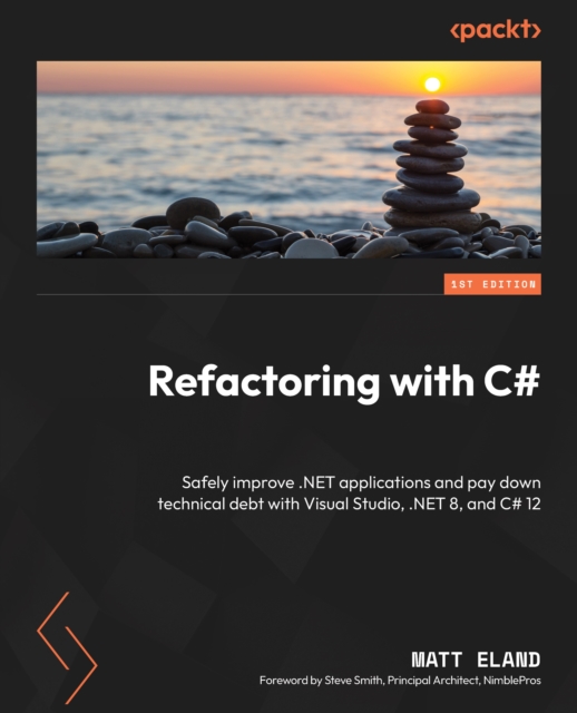 Refactoring with C# : Safely improve .NET applications and pay down ...