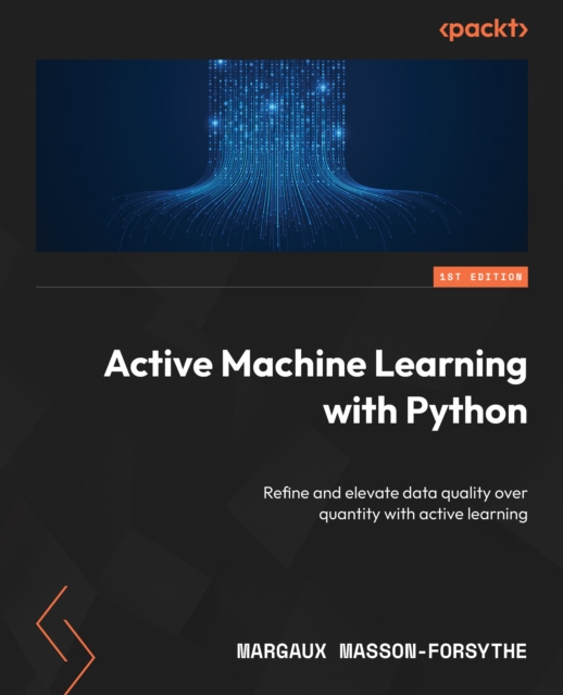 Active Machine Learning with Python : Refine and elevate data quality over quantity with active learning, EPUB eBook