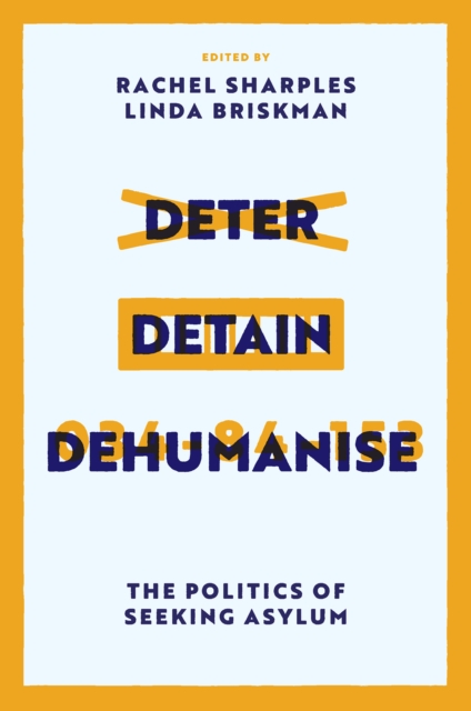 Deter, Detain, Dehumanise : The Politics of Seeking Asylum, Hardback Book