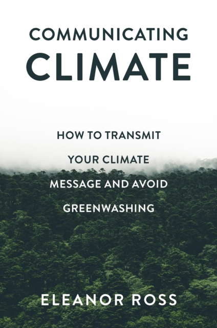 Communicating Climate : How to Transmit Your Climate Message and Avoid Greenwashing, PDF eBook