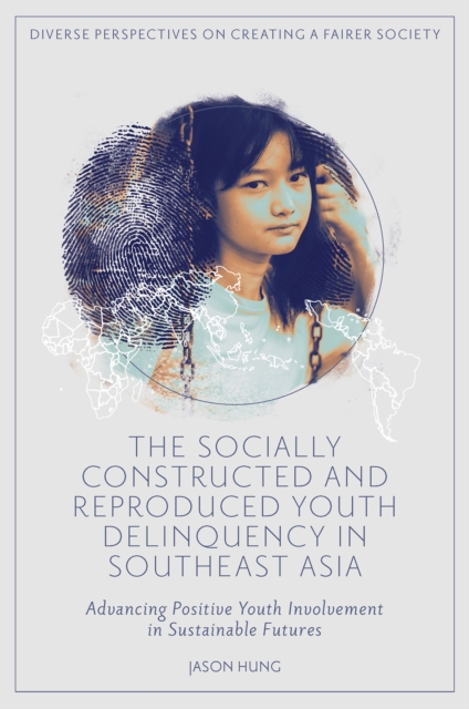 The Socially Constructed and Reproduced Youth Delinquency in Southeast Asia : Advancing Positive Youth Involvement in Sustainable Futures, EPUB eBook