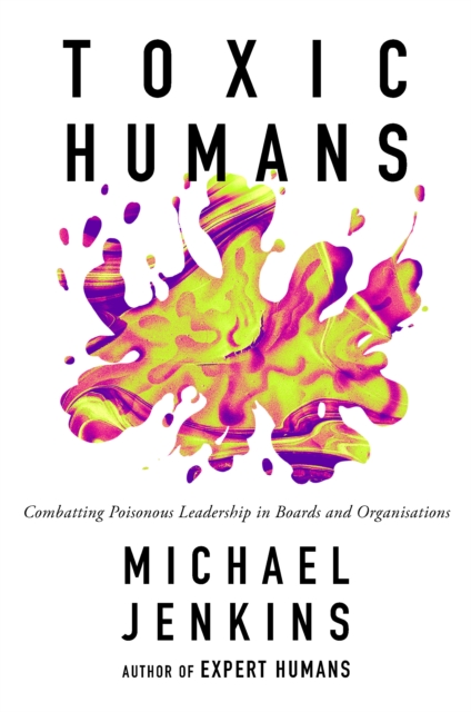 Toxic Humans : Combatting Poisonous Leadership in Boards and Organisations, PDF eBook