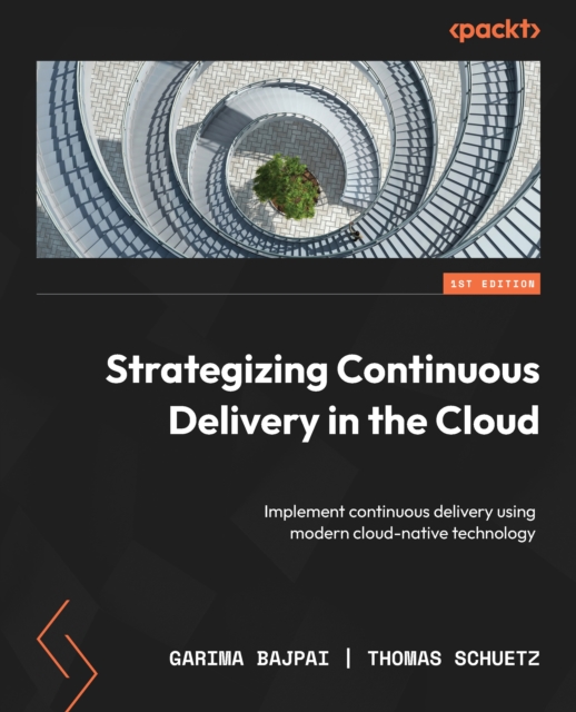 Strategizing Continuous Delivery in the Cloud : Implement continuous delivery using modern cloud-native technology, EPUB eBook