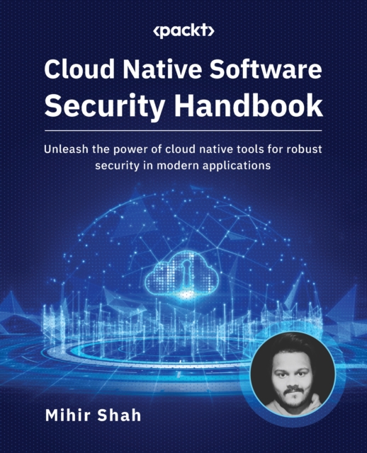 Cloud Native Software Security Handbook : Unleash the power of cloud native tools for robust security in modern applications, EPUB eBook