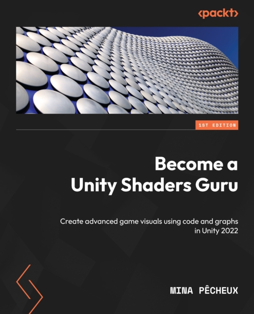 Become a Unity Shaders Guru : Create advanced game visuals using code and graphs in Unity 2022, EPUB eBook