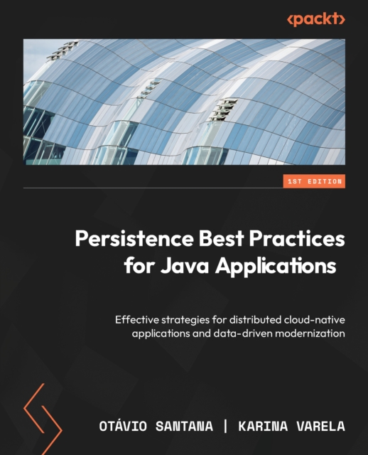 Persistence Best Practices for Java Applications : Effective strategies for distributed cloud-native applications and data-driven modernization, EPUB eBook