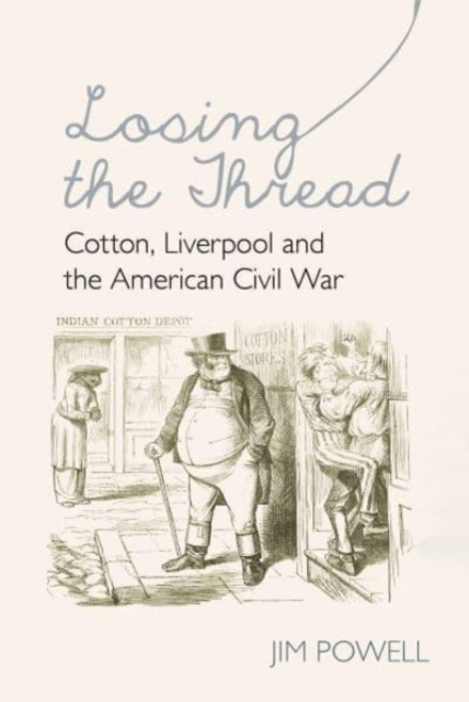Losing the Thread : Cotton, Liverpool and the American Civil War, Paperback / softback Book