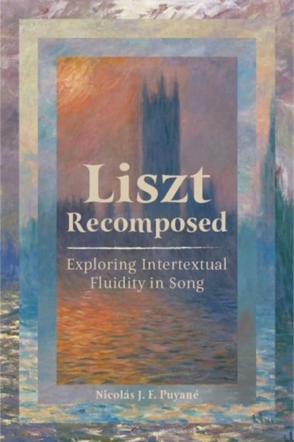 Liszt Recomposed : Exploring Intertextual Fluidity in Song, Hardback Book