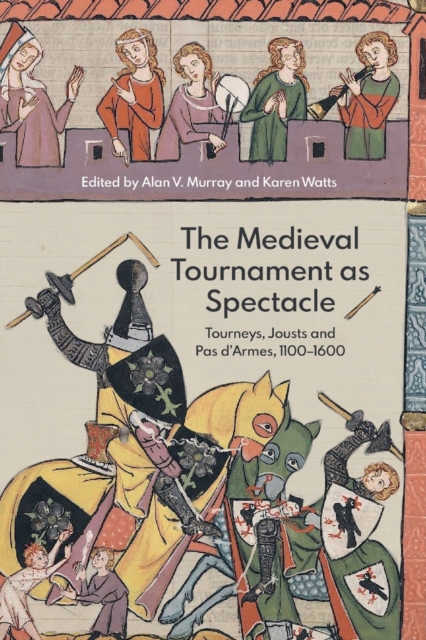 The Medieval Tournament as Spectacle : Tourneys, Jousts and Pas d'Armes, 1100-1600, Paperback / softback Book