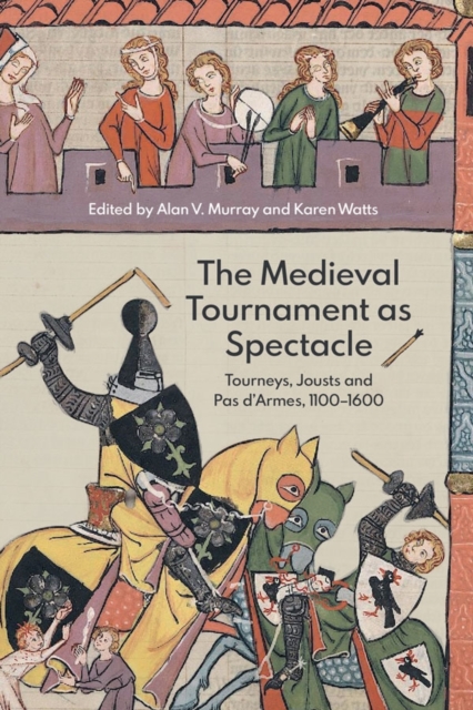 The Medieval Tournament as Spectacle : Tourneys, Jousts and Pas d'Armes, 1100-1600, Paperback / softback Book