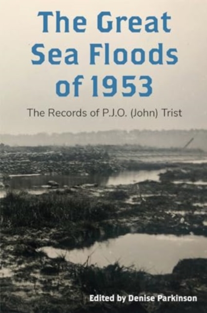 The Great Sea Floods of 1953 : The Records of P.J.O. (John) Trist, Hardback Book