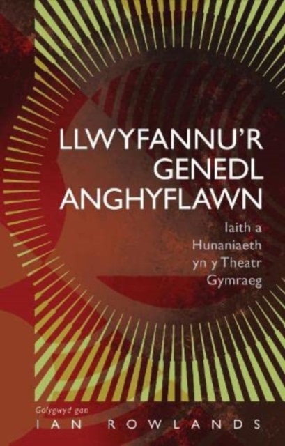 Llwyfannu'r Genedl Anghyflawn : Iaith a Hunaniaeth yn y Theatr Gymraeg, Paperback / softback Book