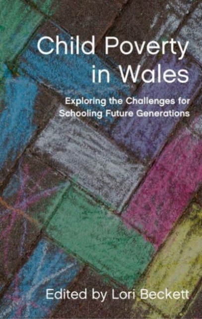 Child Poverty in Wales : Exploring the Challenges for Schooling Future Generations, Paperback / softback Book