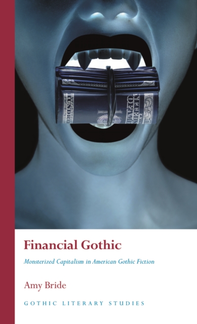 Financial Gothic : Monsterized Capitalism in American Gothic Fiction, EPUB eBook