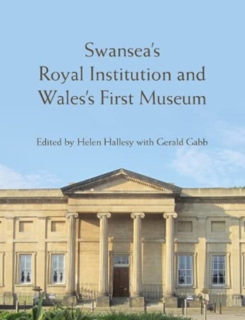 Swansea’s Royal Institution and Wales’s First Museum, Hardback Book