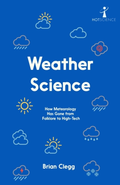 Weather Science : How Meteorology Has Gone from Folklore to High-Tech, Paperback / softback Book