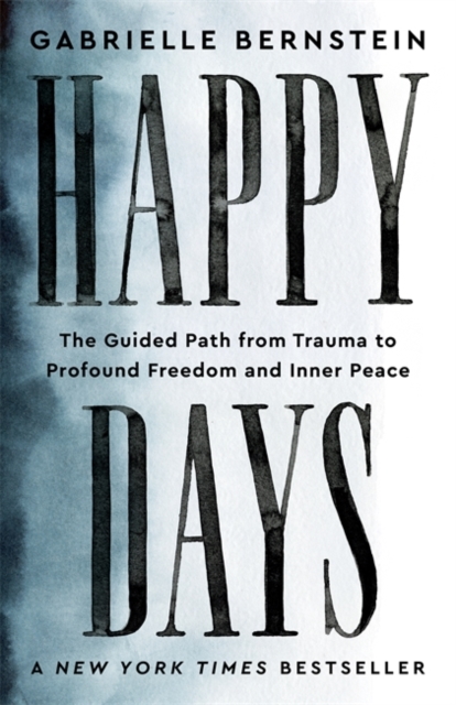 Happy Days : The Guided Path from Trauma to Profound Freedom and Inner Peace, Paperback / softback Book