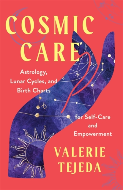 Cosmic Care : Astrology, Lunar Cycles and Birth Charts for Self-Care and Empowerment, Paperback / softback Book