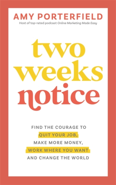 Two Weeks Notice : Find the Courage to Quit Your Job, Make More Money, Work Where You Want and Change the World, Paperback / softback Book