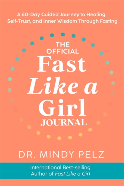 The Official Fast Like a Girl Journal : A 60-Day Guided Journey to Healing, Self-Trust and Inner Wisdom Through Fasting, Paperback / softback Book