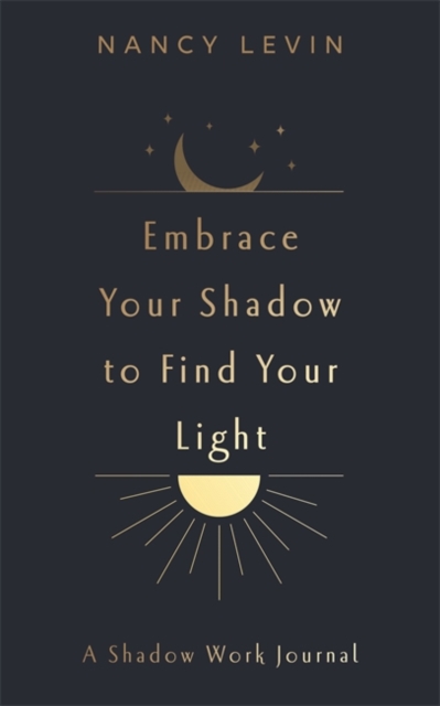 Embrace Your Shadow to Find Your Light : A Shadow Work Journal of Prompts, Exercises & Meditations, Paperback / softback Book