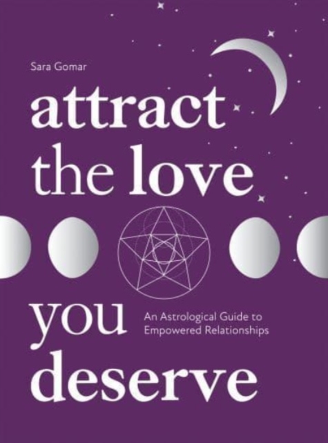 Attract the Love You Deserve : An Astrological Guide to Empowered Relationships, Hardback Book