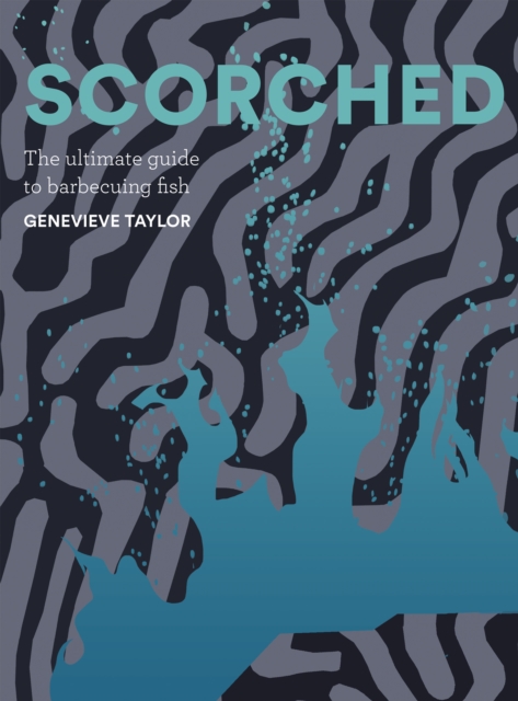 Scorched : The Ultimate Guide to Barbecuing Fish, Hardback Book