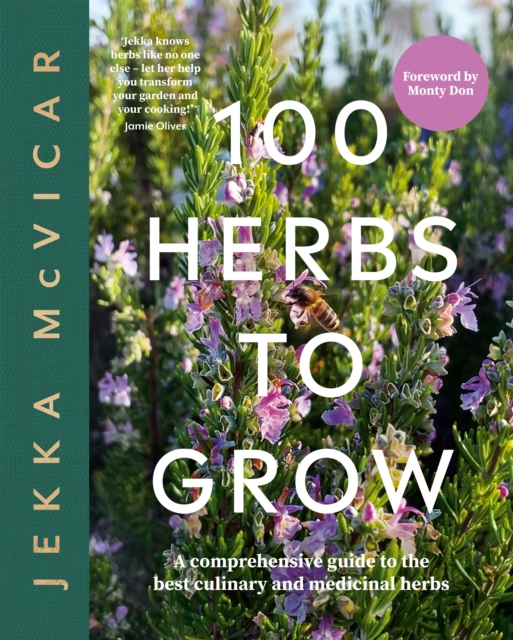 100 Herbs To Grow : A Comprehensive Guide To The Best Culinary And Medicinal Herbs, Hardback Book