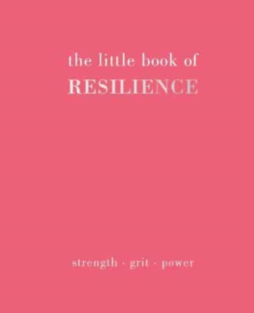 The Little Book of Resilience : Strength. Grit. Power, Hardback Book