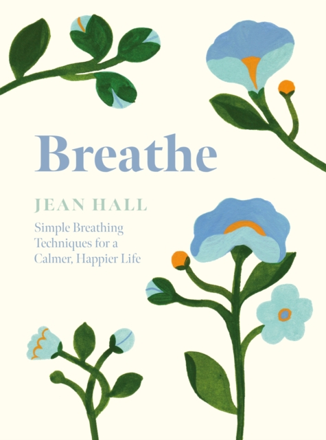 Breathe : Simple Breathing Techniques for a Calmer, Happier Life, Hardback Book