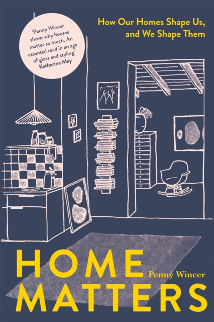 Home Matters : How Our Homes Shape Us, And We Shape Them, Hardback Book