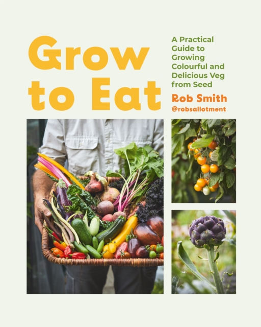 Grow to Eat : Growing Colourful And Tasty Vegetables From Seed, Hardback Book