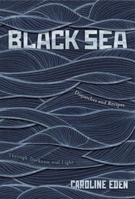 Black Sea : Dispatches and Recipes – Through Darkness and Light, Hardback Book