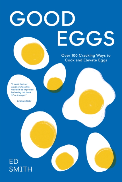 Good Eggs : Over 100 Cracking Ways to Cook and Elevate Eggs, Hardback Book