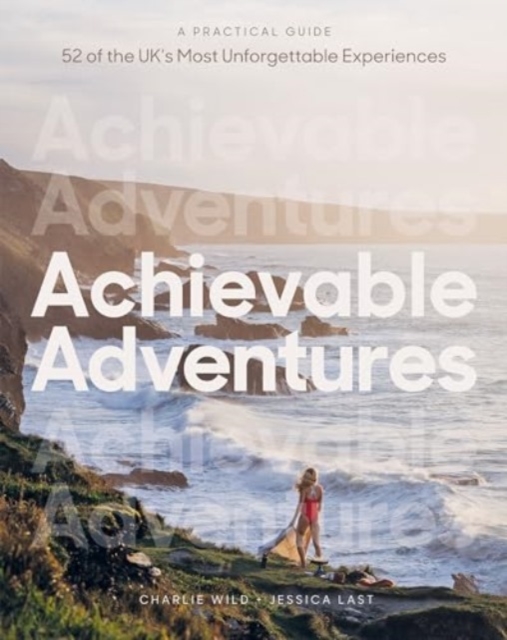 Achievable Adventures : A Practical Guide: 52 of the UK’s Most Unforgettable Experiences, Paperback / softback Book