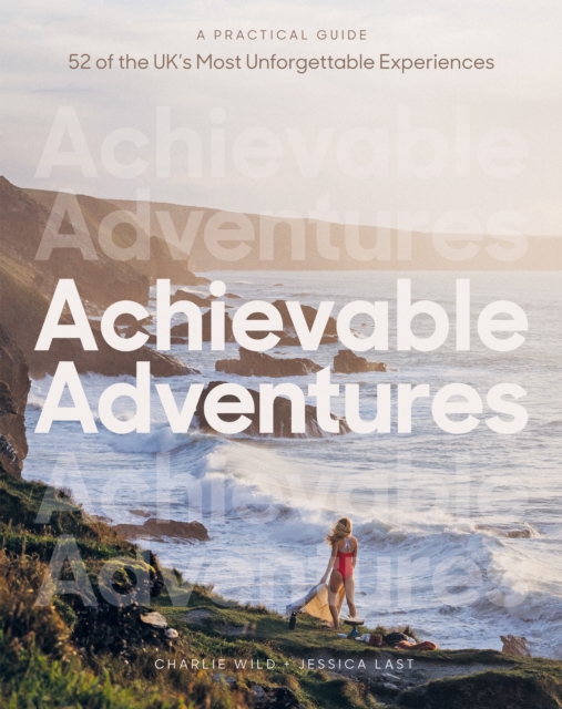 Achievable Adventures : A Practical Guide: 52 of the UK's Most Unforgettable Experiences, EPUB eBook
