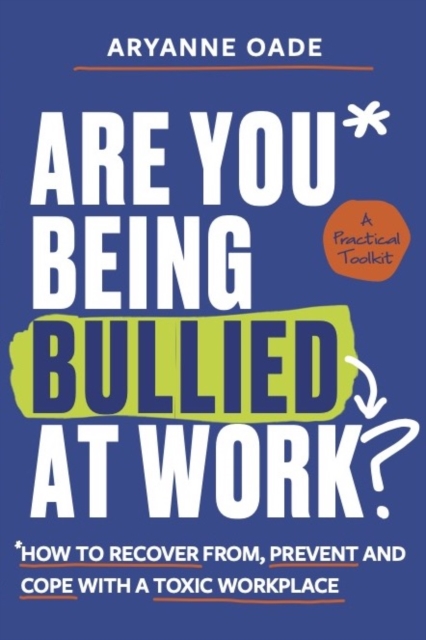 Are You Being Bullied at Work? : How to Recover From, Prevent and Cope with a Toxic Workplace, Paperback / softback Book