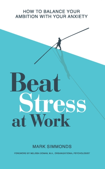 Beat Stress at Work : How to Balance Your Ambition with Your Anxiety, Paperback / softback Book
