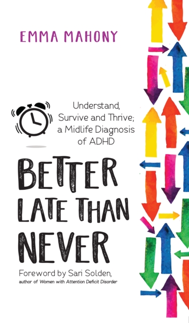 Better Late Than Never : Understand, Survive and Thrive - Midlife ADHD Diagnosis, EPUB eBook