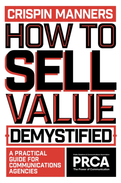 How to Sell Value – Demystified : A Practical Guide for Communications Agencies, Paperback / softback Book