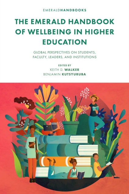 The Emerald Handbook of Wellbeing in Higher Education : Global Perspectives on Students, Faculty, Leaders, and Institutions, Hardback Book