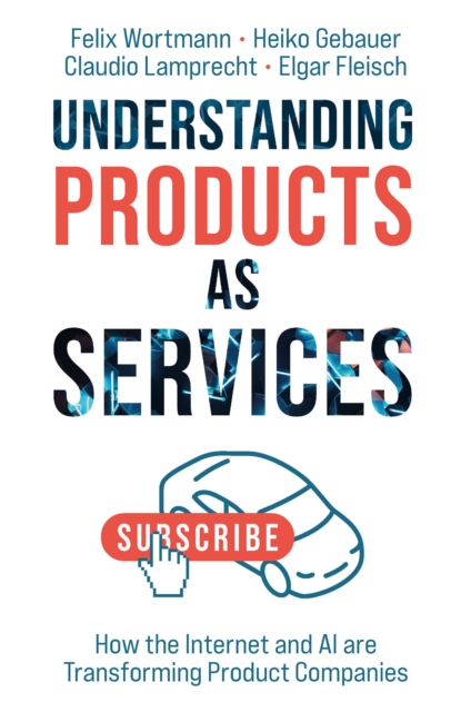 Understanding Products as Services : How the Internet and AI are Transforming Product Companies, Hardback Book