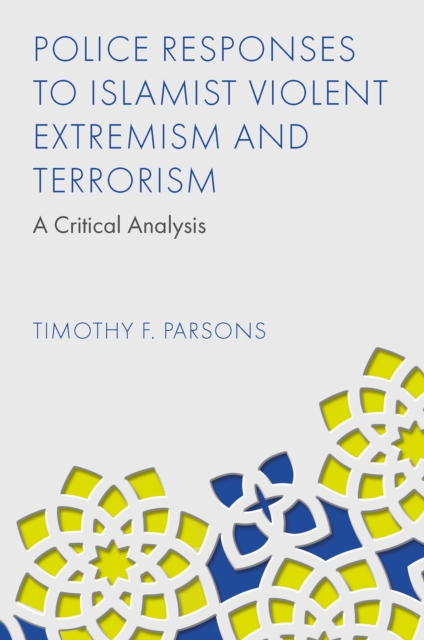 Police Responses to Islamist Violent Extremism and Terrorism : A Critical Analysis, PDF eBook