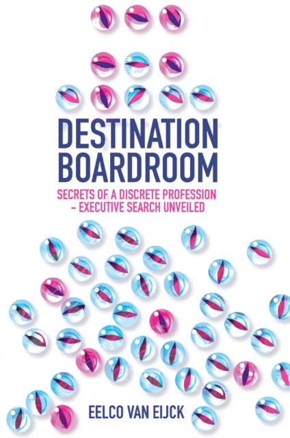 Destination Boardroom : Secrets of a Discrete Profession - Executive Search Unveiled, PDF eBook