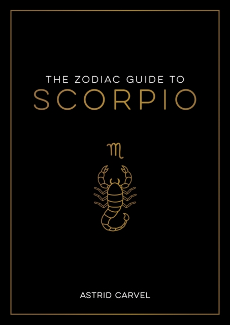The Zodiac Guide to Scorpio : The Ultimate Guide to Understanding Your Star Sign, Unlocking Your Destiny and Decoding the Wisdom of the Stars, Paperback / softback Book