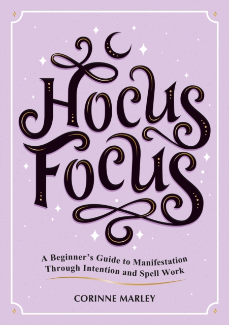 Hocus Focus : A Beginner's Guide to Manifestation Through Intention and Spell Work, Paperback / softback Book