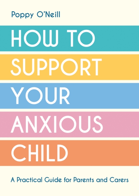 How to Support Your Anxious Child : A Practical Guide for Parents and Carers, EPUB eBook