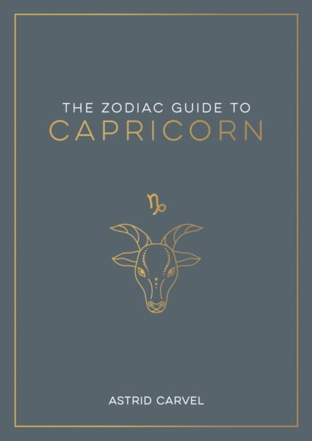The Zodiac Guide to Capricorn : The Ultimate Guide to Understanding Your Star Sign, Unlocking Your Destiny and Decoding the Wisdom of the Stars, EPUB eBook