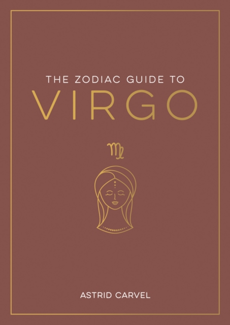 The Zodiac Guide to Virgo : The Ultimate Guide to Understanding Your Star Sign, Unlocking Your Destiny and Decoding the Wisdom of the Stars, EPUB eBook